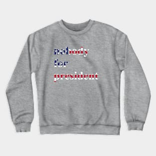 nobody for president funny election Crewneck Sweatshirt